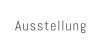 Ausstellung