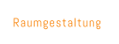 Raumgestaltung